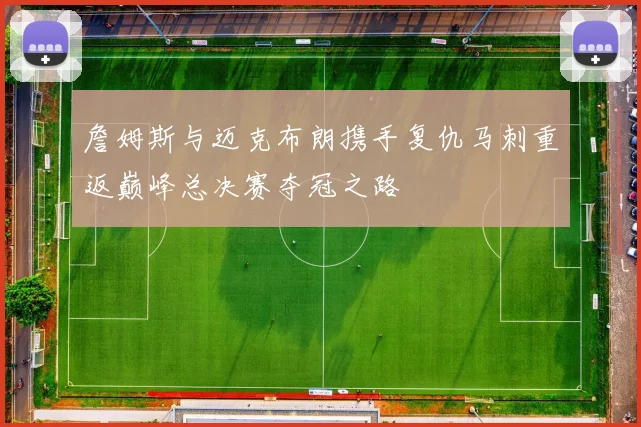 詹姆斯与迈克布朗携手复仇马刺重返巅峰总决赛夺冠之路