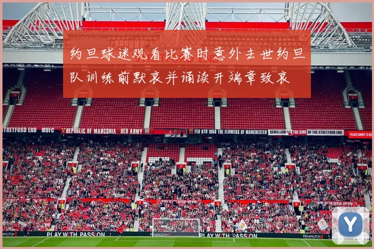 约旦球迷观看比赛时意外去世约旦队训练前默哀并诵读开端章致哀