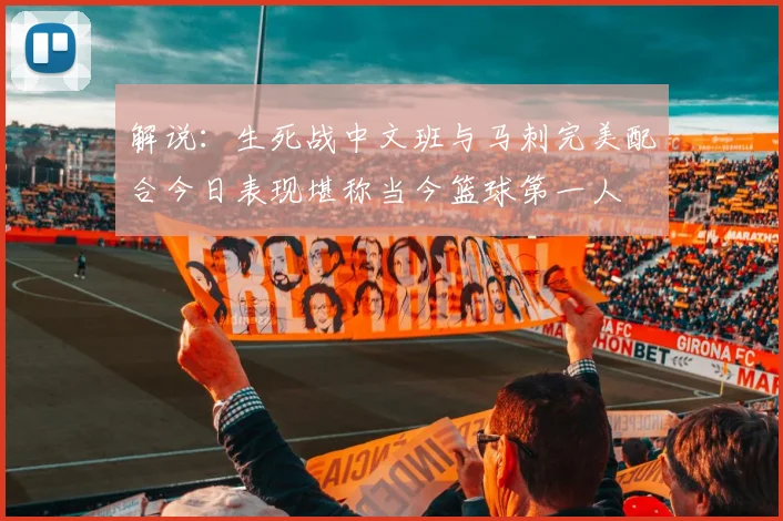 解说：生死战中文班与马刺完美配合今日表现堪称当今篮球第一人