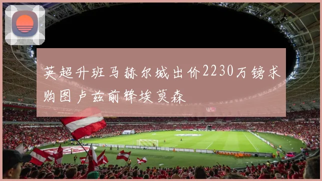 英超升班马赫尔城出价2230万镑求购图卢兹前锋埃莫森