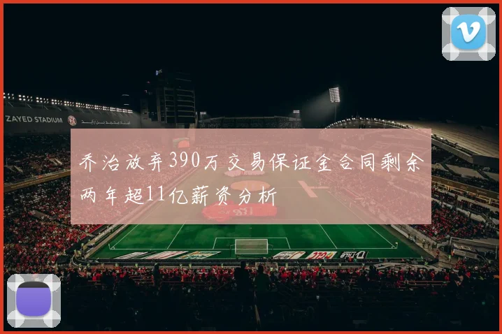 乔治放弃390万交易保证金合同剩余两年超11亿薪资分析